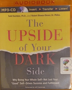 The Upside of Your Dark Side written by Todd Kashdan Ph.D and Robert Biswas-Diener, Dr.Phil performed by Jeff Cummings on MP3 CD (Unabridged)